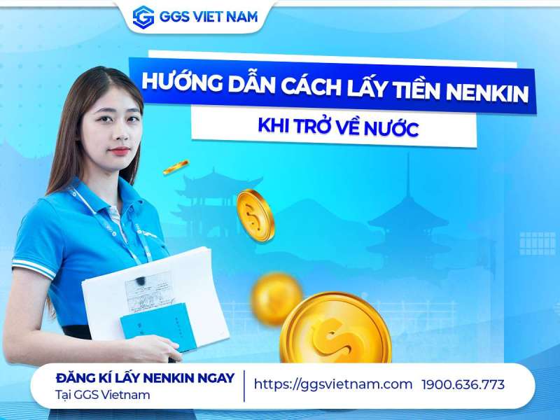 Thời gian về nước bao lâu thì lấy được Nenkin lần 1 và 2? 2 hướng dẫn cách lấy nenkin khi trở về nước
