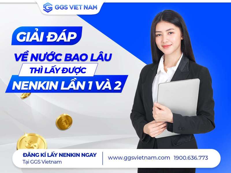 Thời gian về nước bao lâu thì lấy được Nenkin lần 1 và 2? 1 về nước bao lâu thì lấy được Nenkin lần 1 và 2
