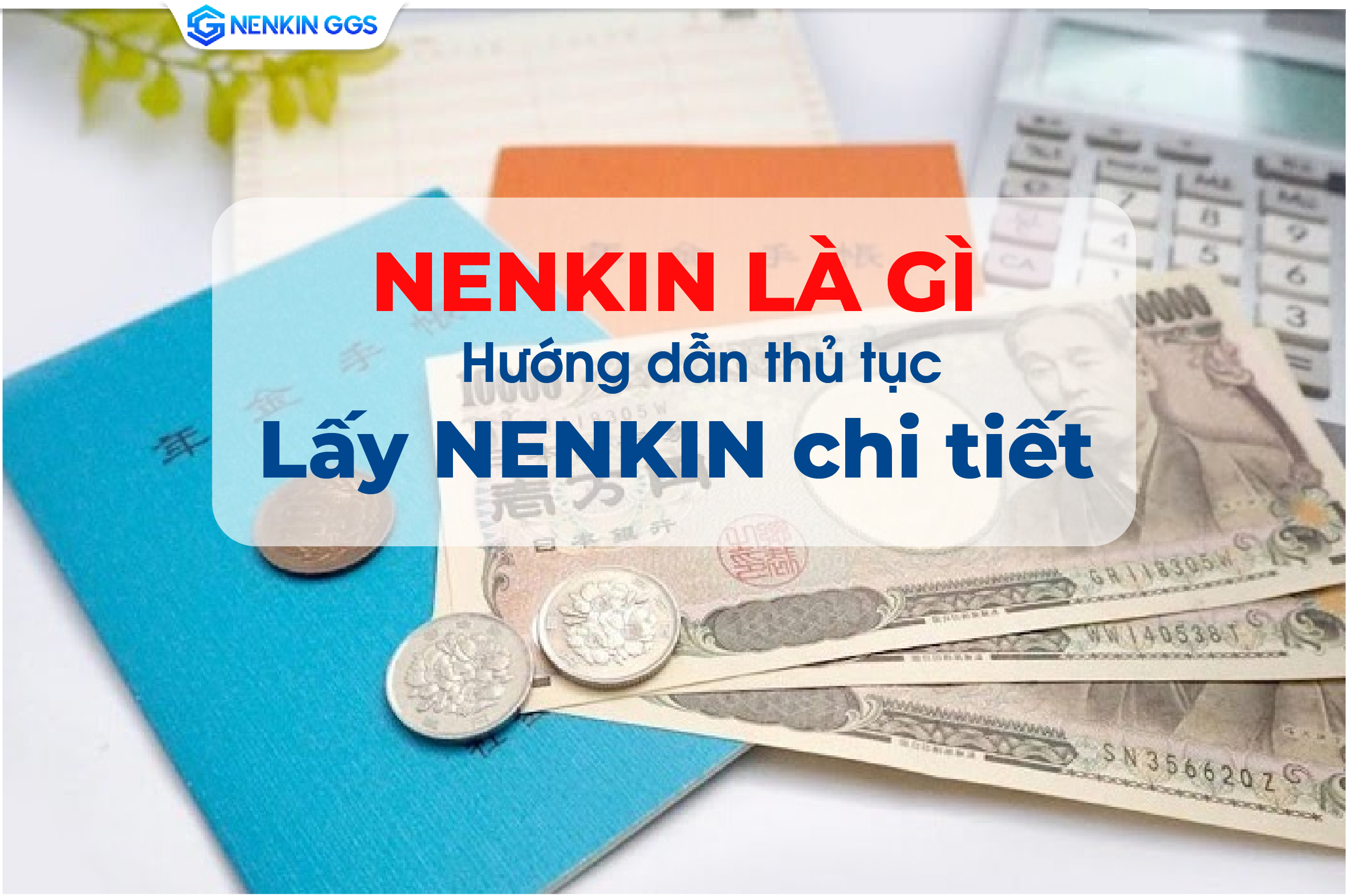 Nenkin là gì Hướng dẫn thủ tục lấy nenkin chi tiết