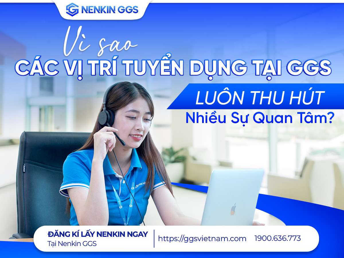 Vì sao các vị trí tuyển dụng tại GGS luôn thu hút nhiều sự quan tâm